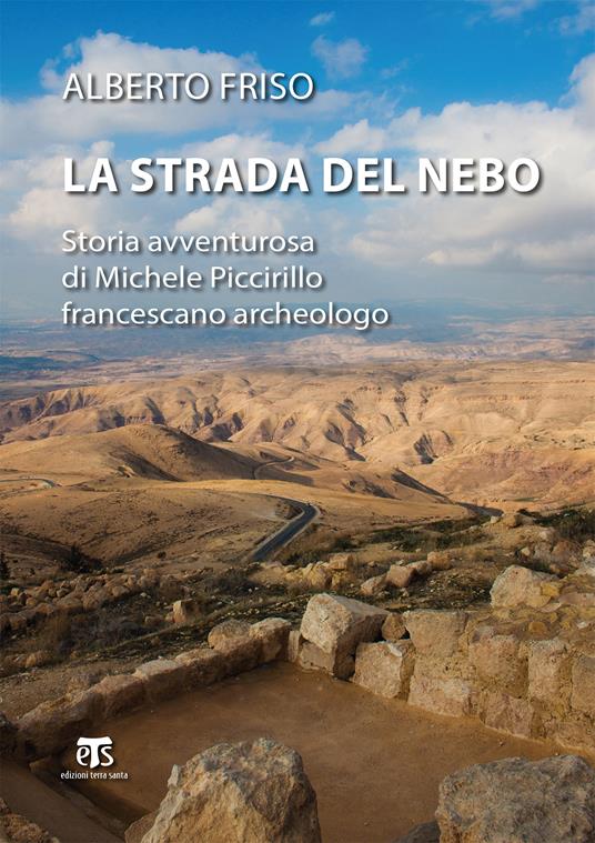 La strada del Nebo: storia avventurosa di Michele Piccirillo, francescano archeologo.