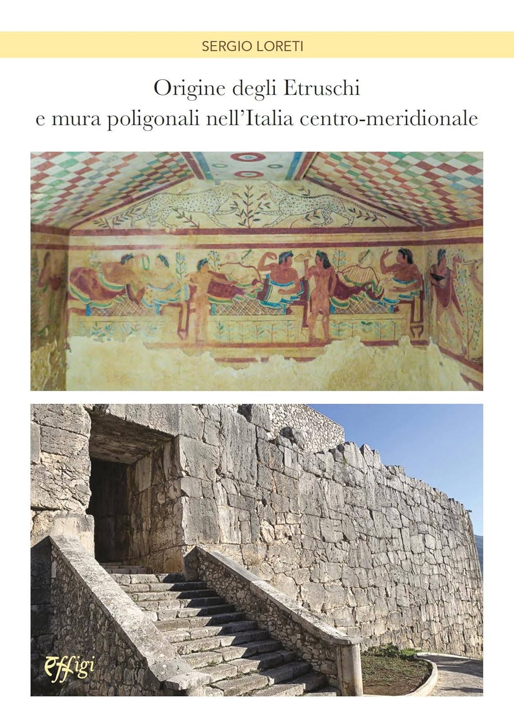 Origine degli Etruschi e Mura Poligonali nell'Italia Centro-meridionale, Storia dei Pelasgi e della Civiltà Etrusca. di Sergio Loreti